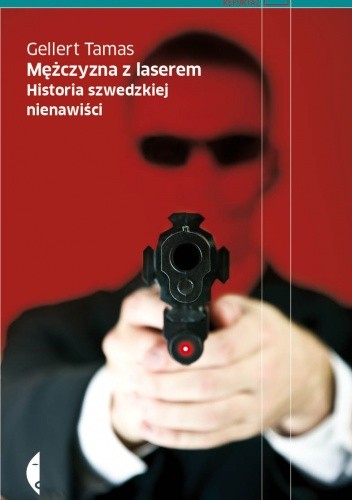 Mężczyzna z laserem. Historia szwedzkiej nienawiści - Gellert Tamas