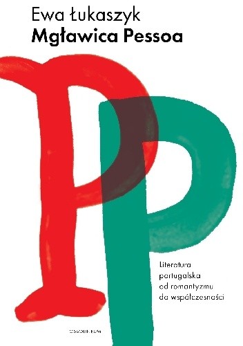 Mgławica Pessoa. Literatura portugalska od romantyzmu do współczesności - Ewa Łukaszyk