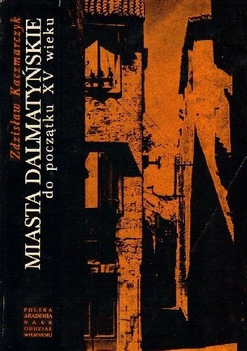 Miasta Dalmatyńskie do początku XV wieku - Zdzisław Kaczmarczyk