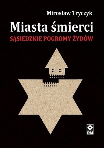 Miasta śmierci. Sąsiedzkie pogromy Żydów - Mirosław Tryczyk