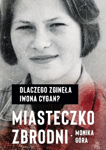 Miasteczko zbrodni. Dlaczego zginęła Iwona Cygan - Monika Góra