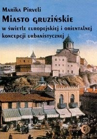 Miasto gruzińskie w świetle europejskiej i orientalnej koncepcji urbanistycznej. - Marika Pirveli