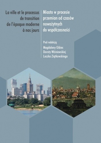 Miasto w procesie przemian od czasów nowożytnych do współczesności. / La ville et le processus de transition de l'époque moderne à nos jours - Leszek Ziątkowski