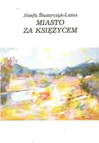 Miasto za księżycem - Józefa Ślusarczyk-Latos