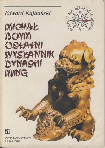 Michał Boym ostatni wysłannik dynastii Ming - Edward Kajdański