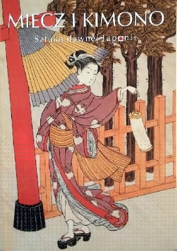 Miecz i kimono. Sztuka dawnej Japonii - Teresa Grzybkowska
