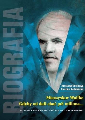 Mieczysław Wolfke. Gdyby mi dali choć pół miliona... Biografia - Krzysztof Petelczyc