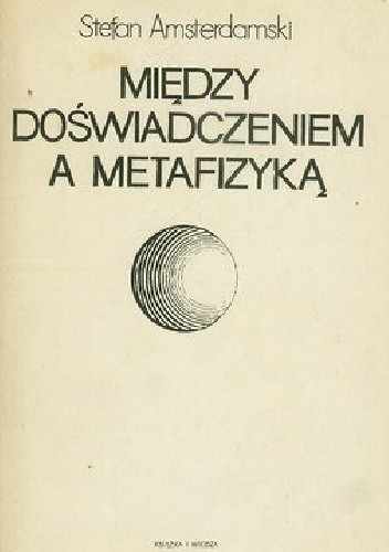 Między doświadczeniem a metafizyką - Stefan Amsterdamski