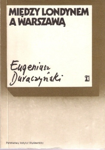Między Londynem a Warszawą : lipiec 1943 - lipiec 1944 - Eugeniusz Duraczyński