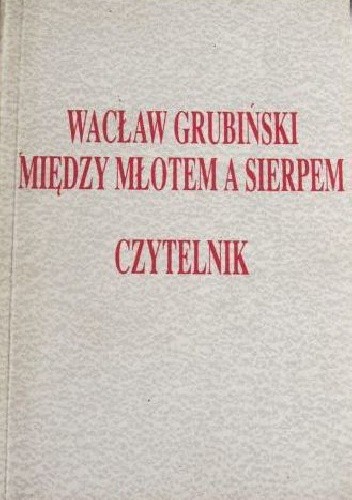 Między młotem a sierpem - Wacław Grubiński