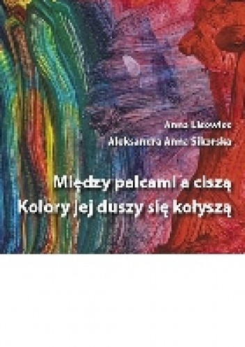 Między palcami a ciszą kolory jej duszy się kołyszą - Anna Lisowiec