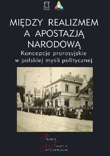 Między realizmem a apostazją narodową. Koncepcje prorosyjskie w polskiej myśli politycznej - Maciej Zakrzewski