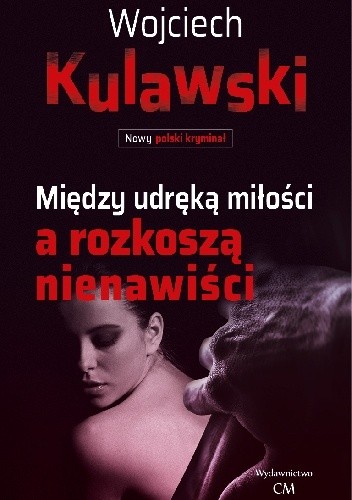 Między udręką miłości a rozkoszą nienawiści - Wojciech Kulawski
