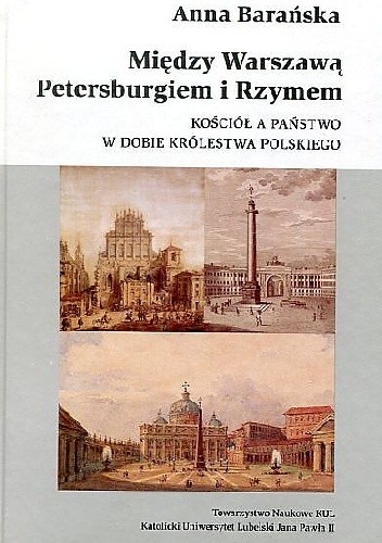 Między Warszawą, Petersburgiem i Rzymem: Kościół a państwo w dobie Królestwa Polskiego (1815-1830) - Anna Barańska