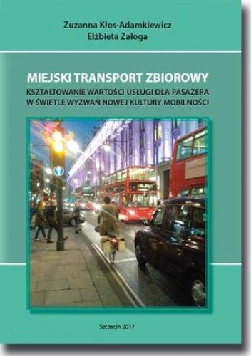 Miejski transport zbiorowy. Kształtowanie wartości usług dla pasażera w świetle wyzwań nowej kultury mobilności - Kłos-Adamkiewicz Zuzanna