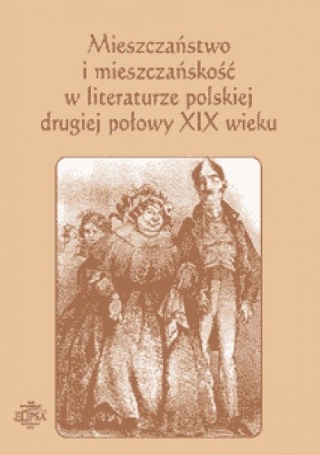 Mieszczaństwo i mieszczańskość w literaturze polskiej drugiej połowy XIX wieku - Ewa Ihnatowicz