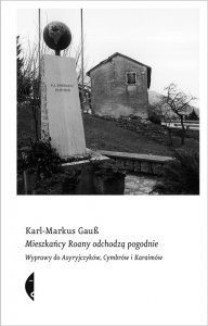 Mieszkańcy Roany odchodzą pogodnie. Wyprawy do Asyryjczyków, Cymbrów i Karaimów - Karl-Markus Gauß