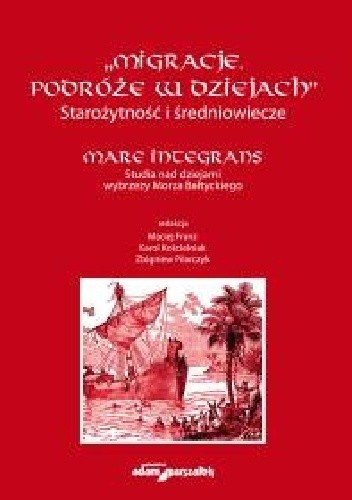 Migracje. Podróże w dziejach. Starożytność i średniowiecze. Mare Integrans. Studia nad dziejami wybrzeży Morza Bałtyckiego. - Agnieszka Teterycz-Puzio
