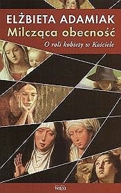 Milcząca obecność. O roli kobiety w Kościele - Elżbieta Adamiak
