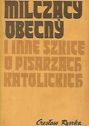 Milczący obecny i inne szkice o pisarzach katolickich - Czesław Ryszka