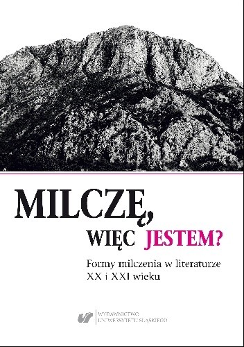 Milczę, więc jestem? Formy milczenia w literaturze XX i XXI wieku - praca zbiorowa