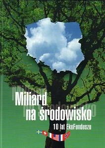 Miliard na środowisko 10 lat EkoFunduszu - praca zbiorowa