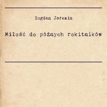 Miłość do późnych rokitników - Bogdan Jaremin