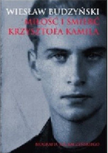 Miłość i śmierć Krzysztofa Kamila - Wiesław Budzyński