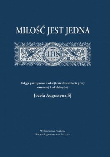 Miłość jest jedna. Księga pamiątkowa z okazji czterdziestolecia pracy naukowej i rekolekcyjnej Józefa Augustyna SJ - Wacław Królikowski