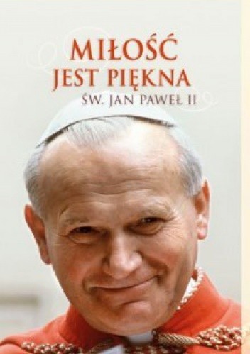 Miłość jest piękna - Jan Paweł II