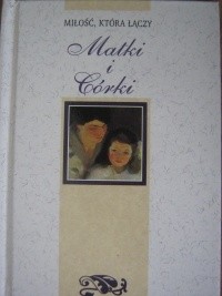 Miłość, która łączy Matki i Córki - praca zbiorowa