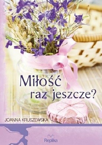 Miłość raz jeszcze? - Joanna Kruszewska