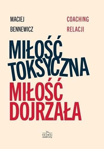Miłość toksyczna, miłość dojrzała. Coaching relacji - Maciej Bennewicz