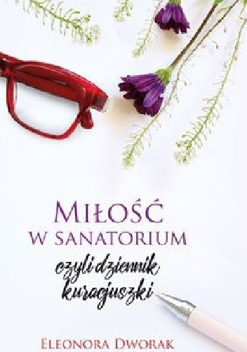 Miłość w sanatorium, czyli dziennik kuracjuszki - Eleonora Dworak