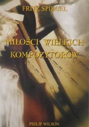Miłości wielkich kompozytorów - Fritz Spiegl