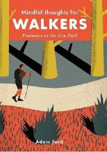 Mindful Thoughts for Walkers: Footnotes on the Zen Path - Adam Ford