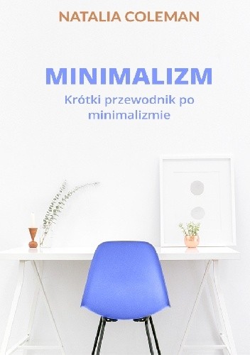 Minimalizm. Krótki przewodnik po minimalizmie - Natalia Coleman