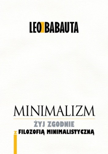 Minimalizm. Żyj godnie z filozofią minimalistyczną - Leo Babauta