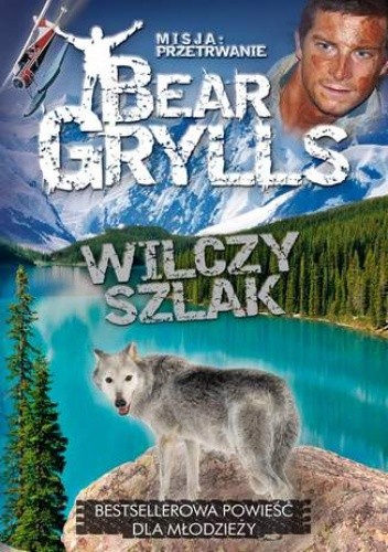 Misja: przetrwanie. Wilczy szlak - Bear Grylls