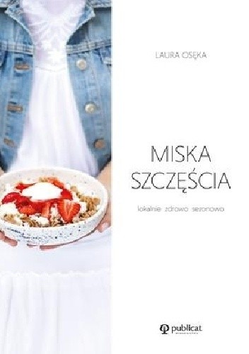 Miska szczęścia. Lokalnie, zdrowo, sezonowo - Laura Osęka