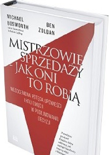 Mistrzowie sprzedaży - jak oni to robią : niedoceniona siła opowieści i roli emocji w podejmowaniu decyzji - Michael Bosworth