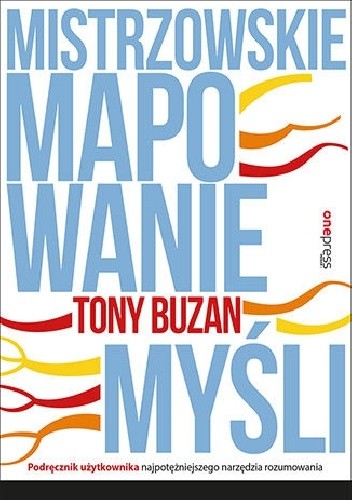 Mistrzowskie mapowanie myśli. Podręcznik użytkownika najpotężniejszego narzędzia rozumowania - Tony Buzan