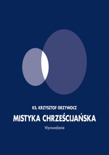 Mistyka chrześcijańska. Wprowadzenie - Krzysztof Grzywocz Ks.