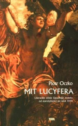Mit Lucyfera. Literackie dzieje Upadłego Anioła od starożytności po wiek XVII - Piotr Oczko