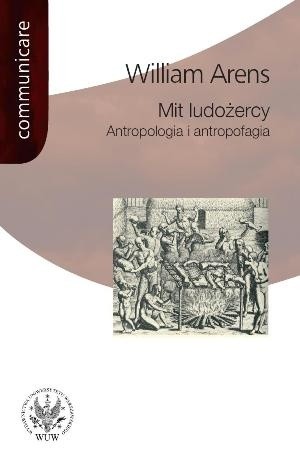 Mit ludożercy. Antropologia i antropofagia - William Arens