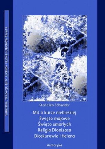 Mit o kurze niebieskiej. Święto majowe. Święto umarłych. Religia Dionizosa Dioskurowie i Helena - Schneider Stanisław