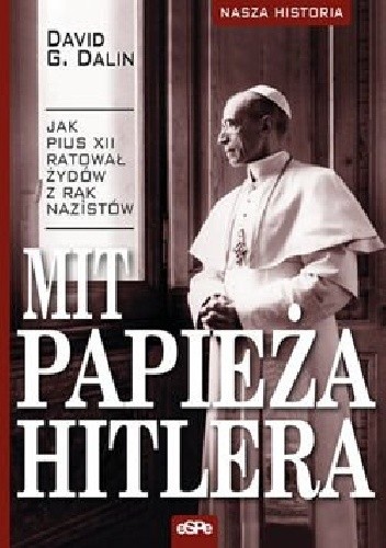 Mit Papieża Hitlera. Jak Pius XII ratował Żydów z rąk nazistów - David Dalin