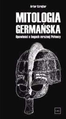 Mitologia germańska. Opowieści o bogach mroźnej Północy - Artur Szrejter