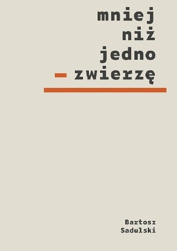 mniej niż jedno zwierzę - Bartosz Sadulski