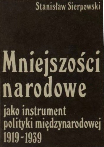 Mniejszości narodowe jako instrument polityki międzynarodowej 1919 - 1939 - Stanisław Sierpowski